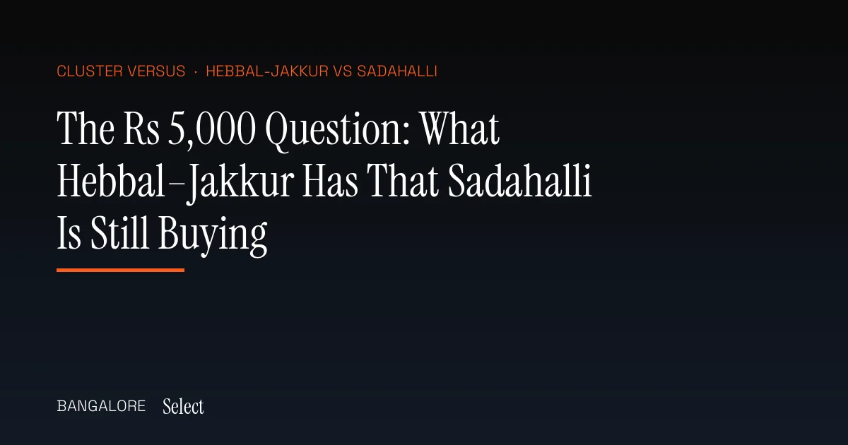 The ₹5,000 Question: What Hebbal–Jakkur Has That Sadahalli Is Still Buying