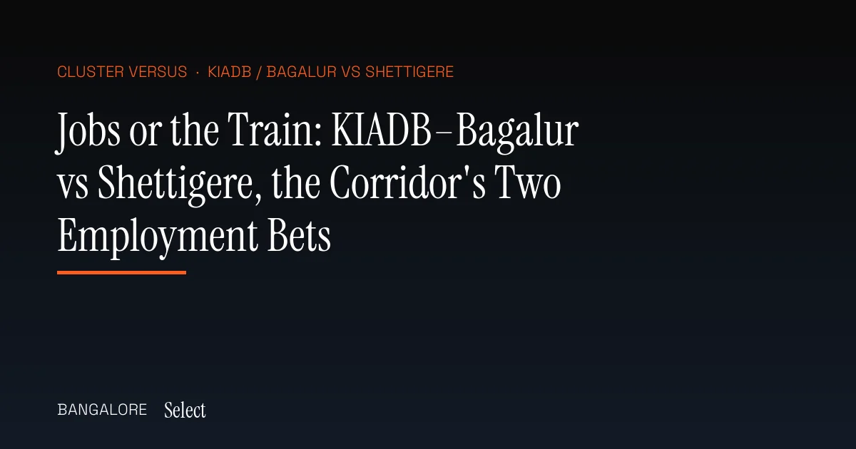 Jobs or the Train: KIADB–Bagalur vs Shettigere, the Corridor's Two Employment Bets