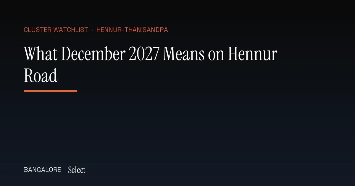 What December 2027 Means on Hennur Road